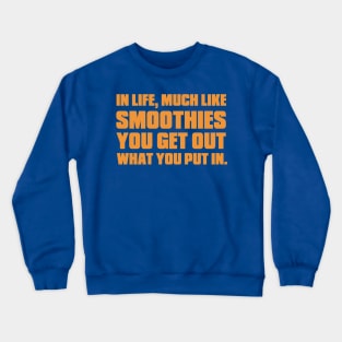 In Life, Much Like Smoothies You Get Out What You Put In. Crewneck Sweatshirt